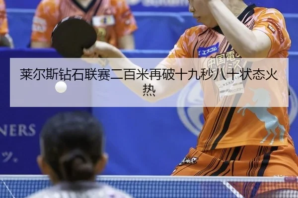 莱尔斯钻石联赛二百米再破十九秒八十状态火热