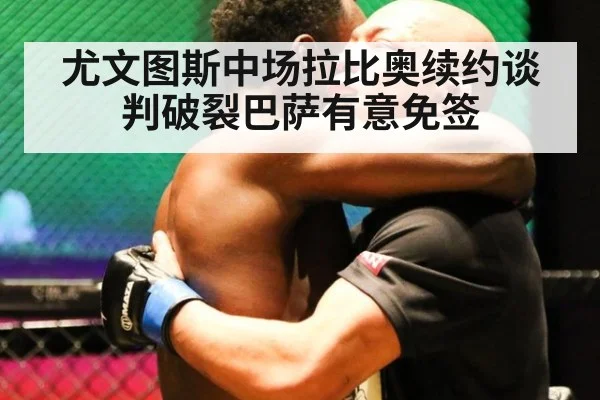 尤文图斯中场拉比奥续约谈判破裂巴萨有意免签